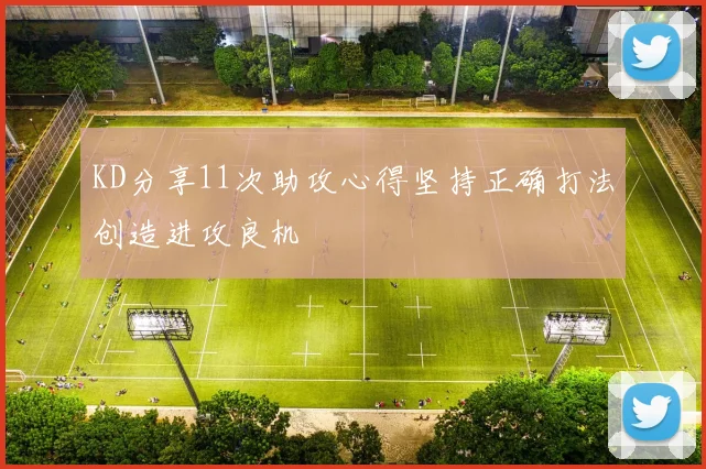 KD分享11次助攻心得坚持正确打法创造进攻良机